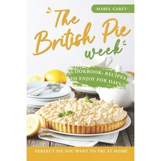 (영문도서) The British Pie Week Cookbook: Recipes to Enjoy for Days: Perfect Pie You Want to Try At Home Paperback, Independently Published, English, 9798372795891