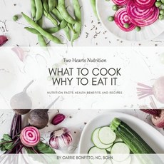 (영문도서) What to Cook Why to Eat It: Nutrition Facts Health Benefits and Recipes Paperback, Two Hearts Nutrition, English, 9781098365899