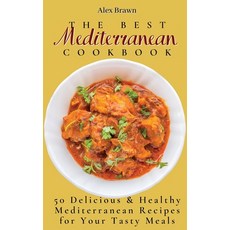 (영문도서) The Best Mediterranean Cookbook: 50 Delicious & Healthy Mediterranean Recipes for Your Tasty ... Hardcover, Alex Brawn, English, 9781802695960
