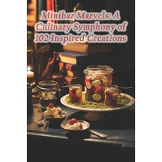 (영문도서) Minibar Marvels: A Culinary Symphony of 102 Inspired Creations Paperback, Independently Published, English, 9798874309862