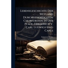 (영문도서)Lebensgeschichte Der Weyland Durchleuchtigsten Churfürsten In Der Pfalz Frieder... Paperback, Nabu Press, English, 9781245450119