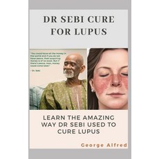 Dr Sebi Cure for Lupus: Lean The Amazing Way Dr Sebi Used To Cure Lupus Paperback, Independently Published