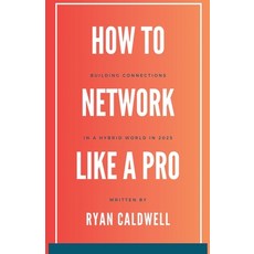 (영문도서) How to Network Like a Pro: Building Connections in a Hybrid World in 2025 Paperback, Ryan Caldwell, English, 9798230405863