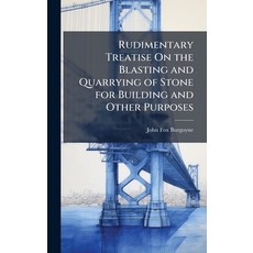 (영문도서)Rudimentary Treatise On the Blasting and Quarrying of Stone for Building and Oth... Hardcover, Hutson Street Press, English, 9781023758253