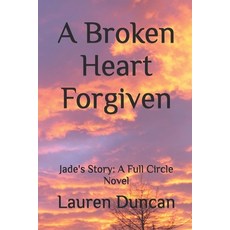 (영문도서) A Broken Heart Forgiven: Jade's Story: A Full Circle Novel Paperback, Independently Published, English, 9798307278796