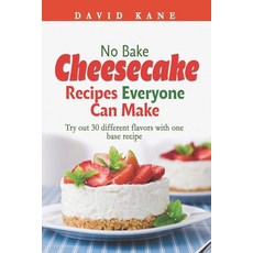 (영문도서) No Bake Cheesecake Recipes Everyone Can Make: Try out 30 different flavors with one base recipe Paperback, Independently Published, English, 9798351237428