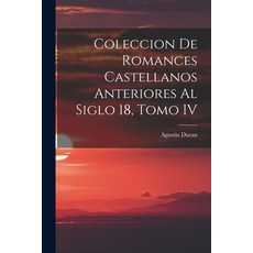 (영문도서) Coleccion de Romances Castellanos Anteriores al Siglo 18 Tomo IV Paperback, Legare Street Press, English, 9781017882643