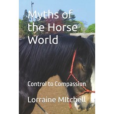 (영문도서)Myths of the Horsworld: Control to Compassion Paperback, Independently Published, English, 9798293714612