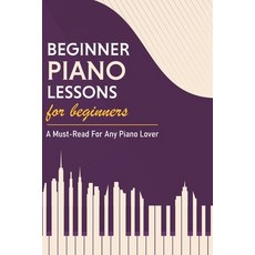 Beginner Piano Lessons For Beginners: A Must-Read For Any Piano Lover: Basic Music Theory Book Paperback, Independently Published, English, 9798701481112