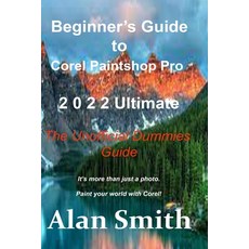 (영문도서) Beginner's Guide to Corel PaintShop Pro 2022 Ultimate: The Unofficial Dummies Guide Paperback, Independently Published, English, 9798754622784