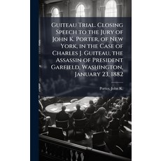 (영문도서)Guiteau Trial. Closing Speech to the Jury of John K. Porter of New York in the... Hardcover, Hutson Street Press, English, 9781024136500