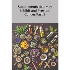 (영문도서) Supplements that May Inhibit and Prevent Cancer Part 2 Paperback, Independently Published, English, 9798307856512