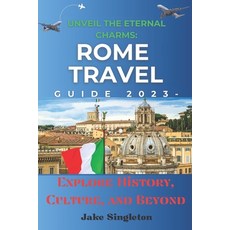 (영문도서) Unveil the Eternal Charms: Rome Travel Guide 2023 -: Explore History Culture and Beyond Paperback, Independently Published, English, 9798856463964