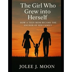 (영문도서)The Girl Who Grew Into Herself: How a Teen Mom Became the Anchor of Her Family Paperback, Independently Published, English, 9798275111750