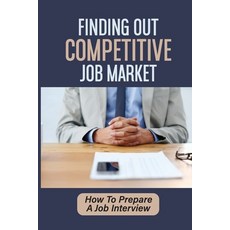 (영문도서) Finding Out Competitive Job Market: How To Prepare A Job Interview: Job Offer Guide Paperback, Independently Published, English, 9798545304752
