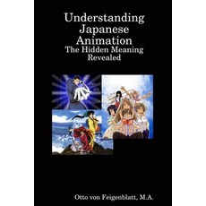 (영문도서)Understanding Japanese Animation: The Hidden Meaning Revealed Paperback, Von Feigenblatt, M. a. Otto, Lulu.com, 9780557024223