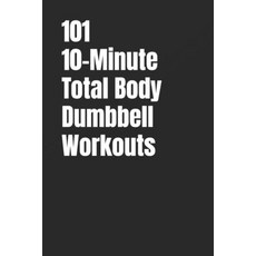 (英文圖書)101 10-Minute Total Body Dumbbell Workouts: Fast Effective and Dumbbell Workou... 平裝版, Independently Published, 英文