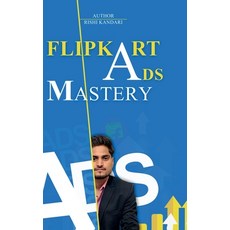 (영문도서)Flipkart ADS Mastery: Learn Flipkart Ads in detail by Rishi Kandari Hardcover, Notion Press, English, 9798902074922