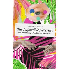 (영문도서)The Impossible Necessity: The Machinery of Political Religion Paperback, Independently Published, English, 9798262527618