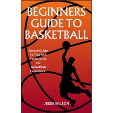 (영문도서) Beginners Guide to Basketball: Novice Guide To Tips And Techniques For Basketball Excellence Paperback, Independently Published, English, 9798865331612