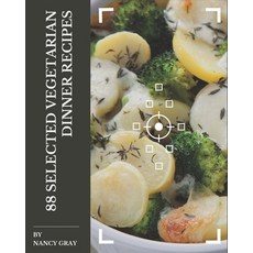88 Selected Vegetarian Dinner Recipes: The Rated Vegetarian Dinner Cookbook You Should Read Paperback, Independently Published