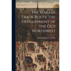 (영문도서) The Wabash Trade Route the Development of the Old Northwest Paperback, Legare Street Press, English, 9781022687134