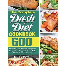 The Complete Dash Diet Cookbook: 600 Flavorful Low-Sodium Recipes to Keep Fit and Upgrade Your Body ... Hardcover, Randy Putz, English, 9781649848833