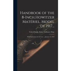 (영문도서) Handbook of the 8-Inch Howitzer Matériel Model of 1917...: With Instructions for Its Care ..... Hardcover, Legare Street Press, English, 9781020662027