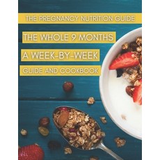 The Pregnancy Nutrition Guide: The Whole 9 Months A Week-By-Week Guide And Cookbook Paperback, Independently Published, English, 9798732897234