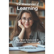 (영문도서) The Neuroscience of Learning: How Brain Science and AI Can Elevate Your Learning Paperback, Independently Published, English, 9798345129111