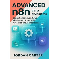 (영문도서)Advanced n8n for Developers: Design Scalable Workflows with Custom Nodes APIs ... Paperback, Independently Published, English, 9798297235090