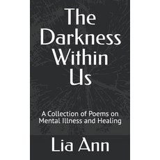(영문도서)The Darkness Within Us: A Collection of Poems on Mental Illness and Healing Paperback, Independently Published, English, 9798282192407