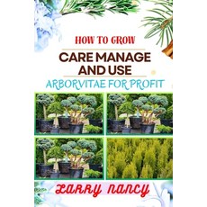 (영문도서) How to Grow Care Manage and Use Arborvitae for Profit: One Touch On Cultivation Management ... Paperback, Independently Published, English, 9798877437593