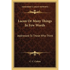 Lacon Or Many Things In Few Words: Addressed To Those Who Think Paperback, Kessinger Publishing