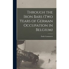 (영문도서) Through the Iron Bars (Two Years of German Occupation in Belgium) Hardcover, Legare Street Press, English, 9781017310955
