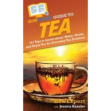 (영문도서) HowExpert Guide to Tea: 101 Tips to Learn about Make Drink and Enjoy Tea for Everyday Tea ... Hardcover, English, 9781648917233
