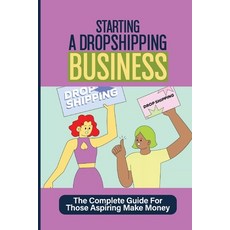 (영문도서) Starting A Dropshipping Business: The Complete Guide For Those Aspiring Make Money: How To Dr... Paperback, Independently Published, English, 9798547374241