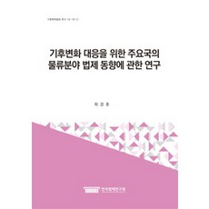 기후변화 대응을 위한 주요국의 물류분야 법제 동향에 관한 연구, 한국법제연구원, 최경호 저