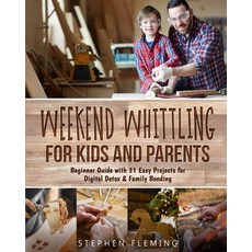 Weekend Whittling For Kids And Parents: Beginner Guide with 31 Easy Projects for Digital Detox & Fam... Paperback, Independently Published, English, 9798559927008