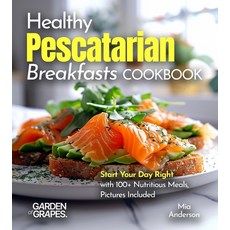 (영문도서)Healthy Pescatarian Breakfasts Cookbook: Start Your Day Right with 100+ Nutritio... Paperback, Garden of Grapes, English, 9798349448324