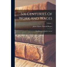 (영문도서) Six Centuries Of Work And Wages: The History Of English Labour; Volume 1 Paperback, Legare Street Press, 9781016304900
