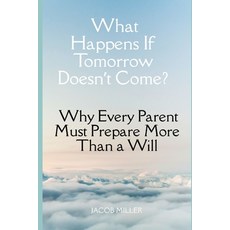 (영문도서)What Happens If Tomorrow Doesn't Come?: Why Every Parent Must Prepare More Than... Paperback, Independently Published, English, 9798244234428
