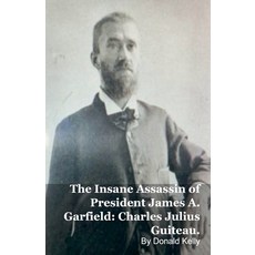 (영문도서)The Insane Assassin of President James A. Garfield: Charles Julius Guiteau. Paperback, Mark Kelly, English, 9798232679293