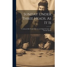(영문도서) Sunday Under Three Heads. As It Is; As Sabbath Bills Would Make It; As It Might Be Made. by T... Hardcover, Legare Street Press, English, 9781020399251