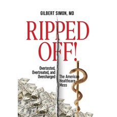 (영문도서) Ripped Off!: Overtested Overtreated and Overcharged the American Healthcare Mess Hardcover, Value-Based Health Care LLC