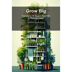 (英文圖書)Grow Big: Transform 10 Square Feet into a Thriving Oasis 平裝版, Independently Published, 英文
