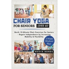 (영문도서) Chair Yoga For Seniors Over 60: Quick 10-Minute Chair Exercises for Seniors - Regain Independ... Paperback, Independently Published, English, 9798867925505