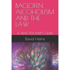 (영문도서)Baclofen Alcoholism and the Law: A Practitioner's Guide Paperback, Independently Published, English, 9798243353212