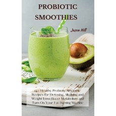 (영문도서) Probiotic Smoothies: 140 Healthy Probiotic Smoothie Recipes for Detoxing Alkalizing and Weig... Hardcover, Jason Hill, English, 9781802227291