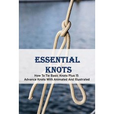 Essential Knots: How To Tie Basic Knots Plus 15 Advance Knots With Animated And Illustrated: Knots Book Paperback, Independently Published, English, 9798716091481